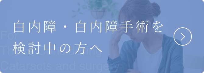 白内障・白内障手術を検討中の方へ